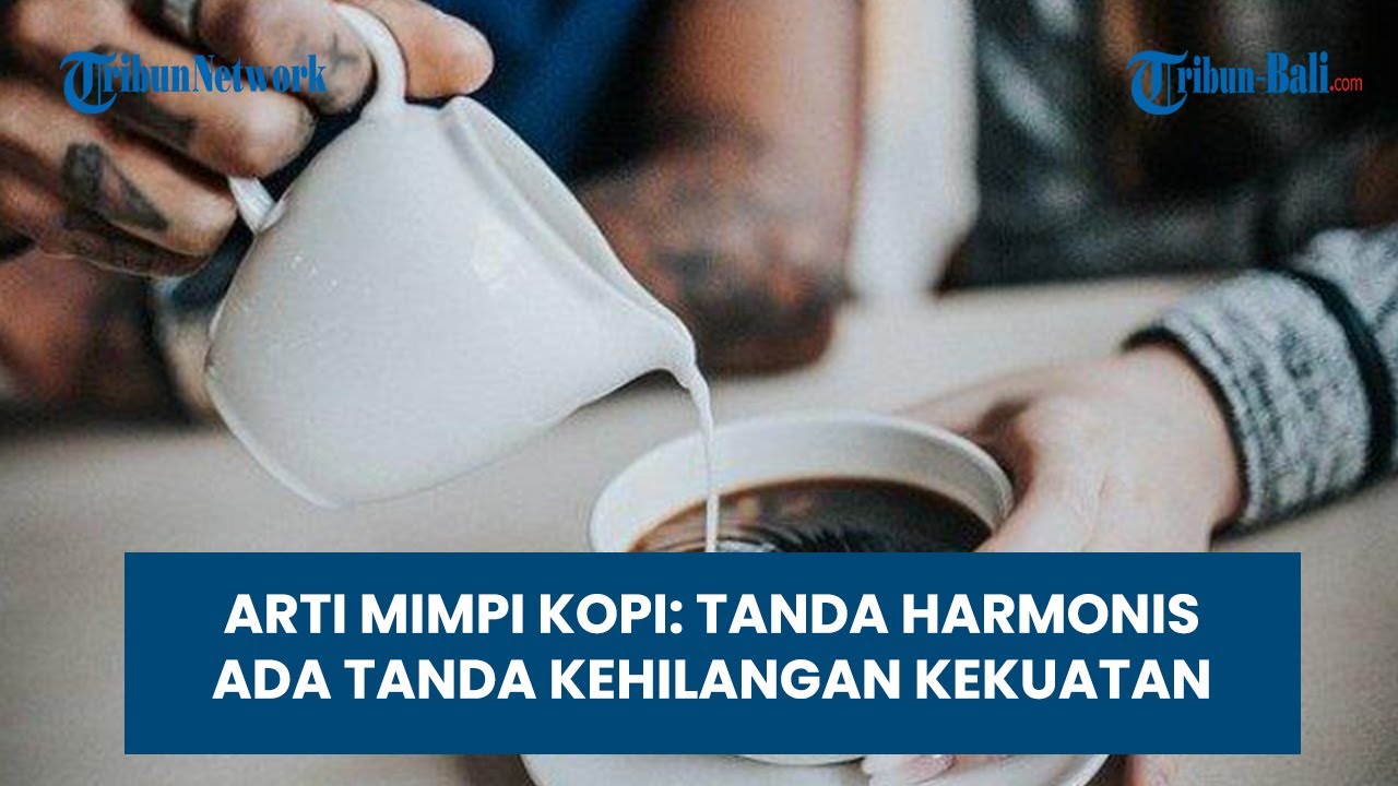ARTI MIMPI KOPI: TANDA HARMONIS TAPI WASPADA KEHILANGAN KEKUATAN