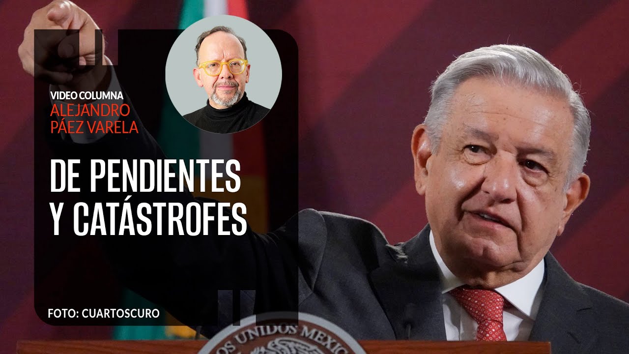 De pendientes y catástrofes, por Alejandro Páez Varela / video columna
