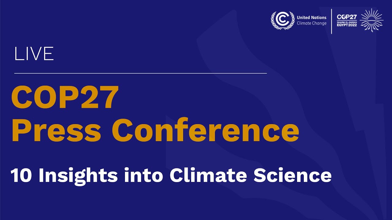 🔴 Live from #COP27: Press Conference: 10 Insights into Climate Science | UN Climate Change