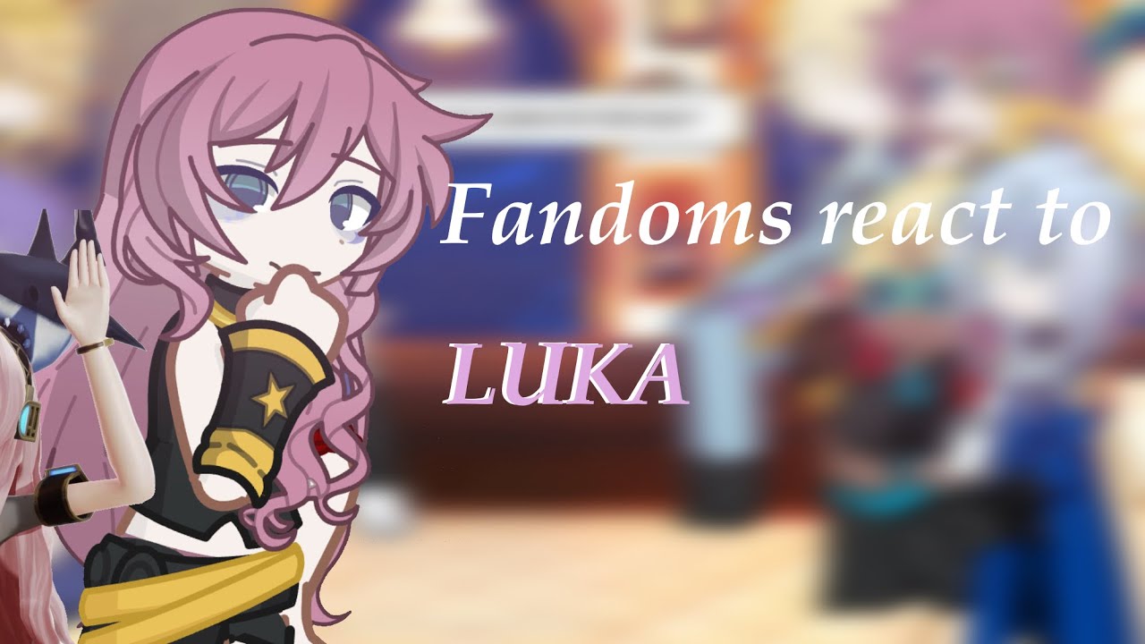 Fandoms react to LUKA |\ 2/8 \| CREDITS IN DESCRIPTION