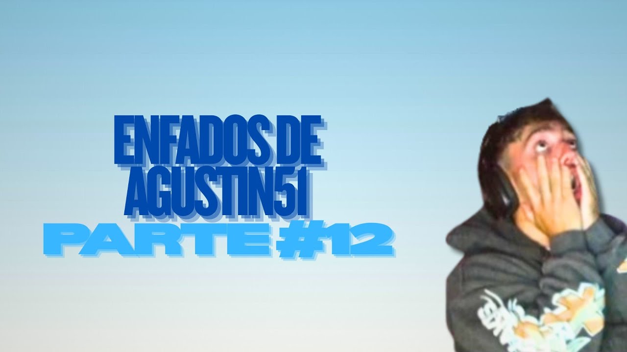 ENFADOS DE AGUSTIN51 PARTE #12