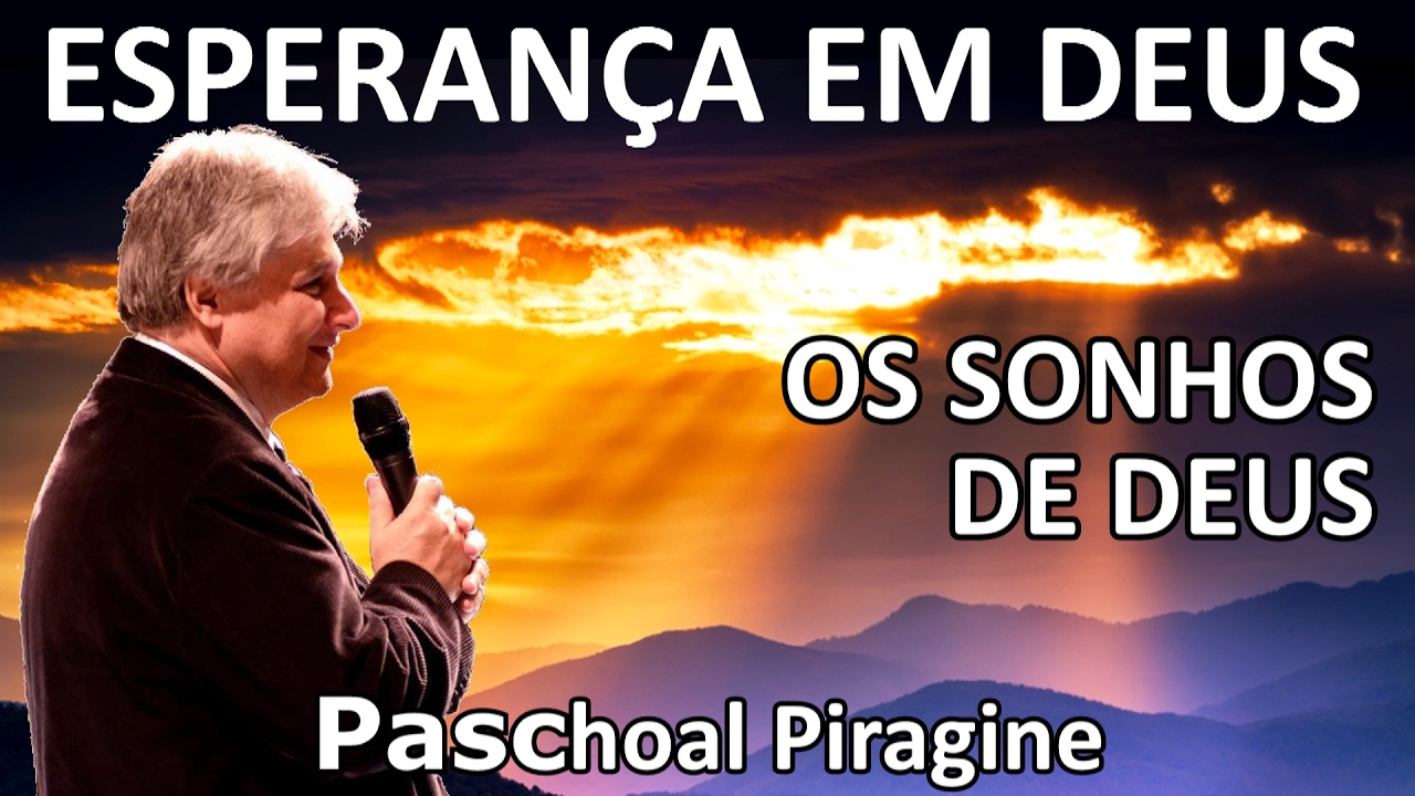 Mensagem de Esperança em Deus: Os sonhos de Deus - pregação Paschoal Piragine