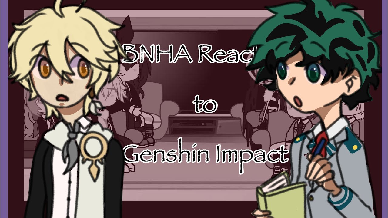 || BNHA Reacts to Genshin Impact || Cringe|| 1/?|| [DISCONTINUED]
