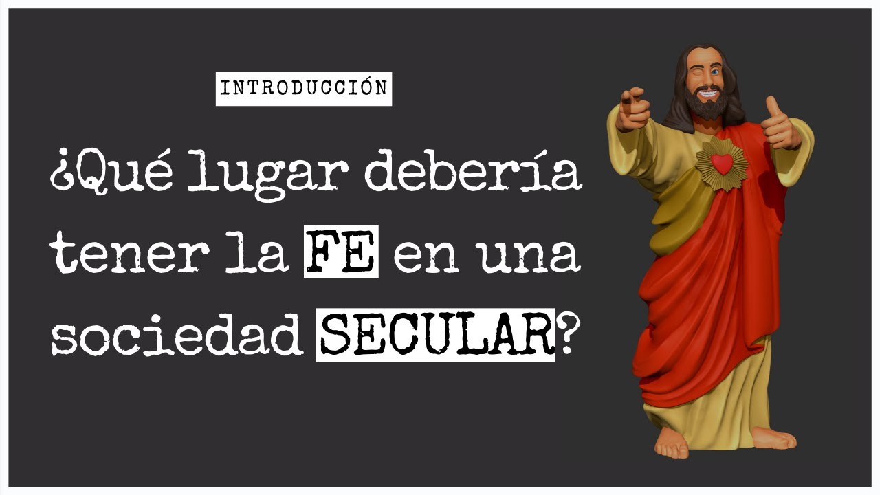 ¿Qué lugar debería tener la FE en una sociedad SECULAR?
