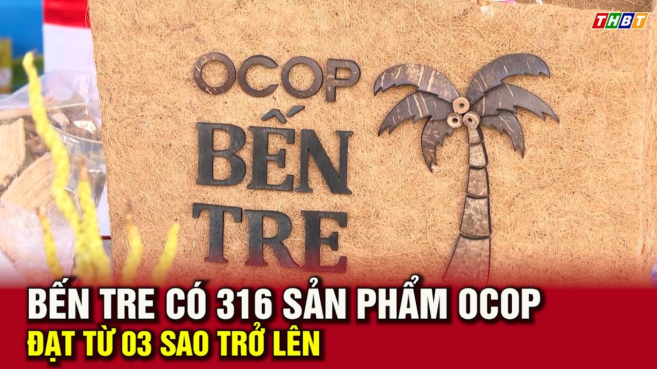 Thời sự Bến Tre | Bến Tre có 316 sản phẩm OCOP đạt từ 03 sao trở lên