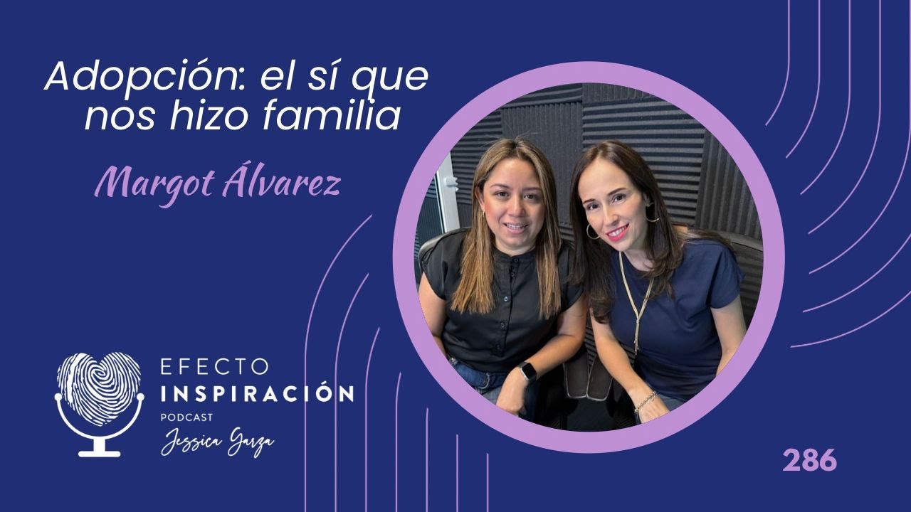 Adopción: el sí que nos hizo familia | Margot Álvarez - Efecto Inspiración
