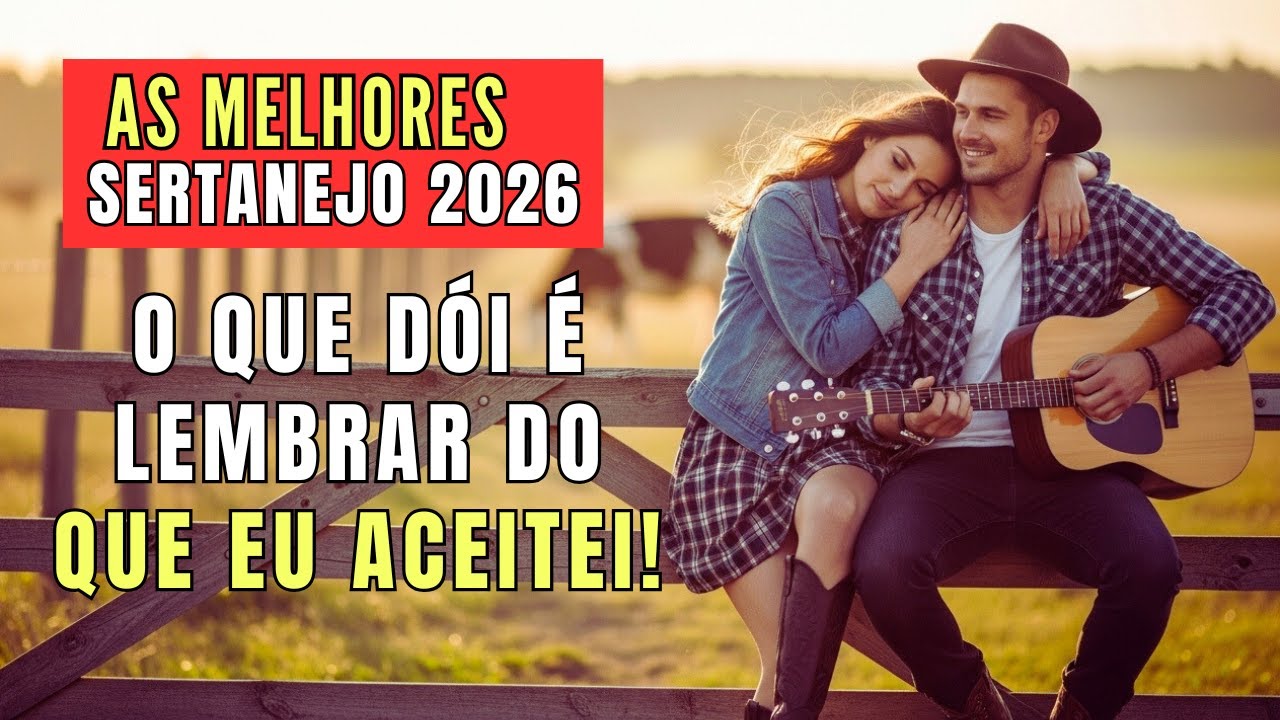 SERTANEJO UNIVERSITÁRIO 2026 | O Que Dói é Lembrar Do Que Eu Aceitei