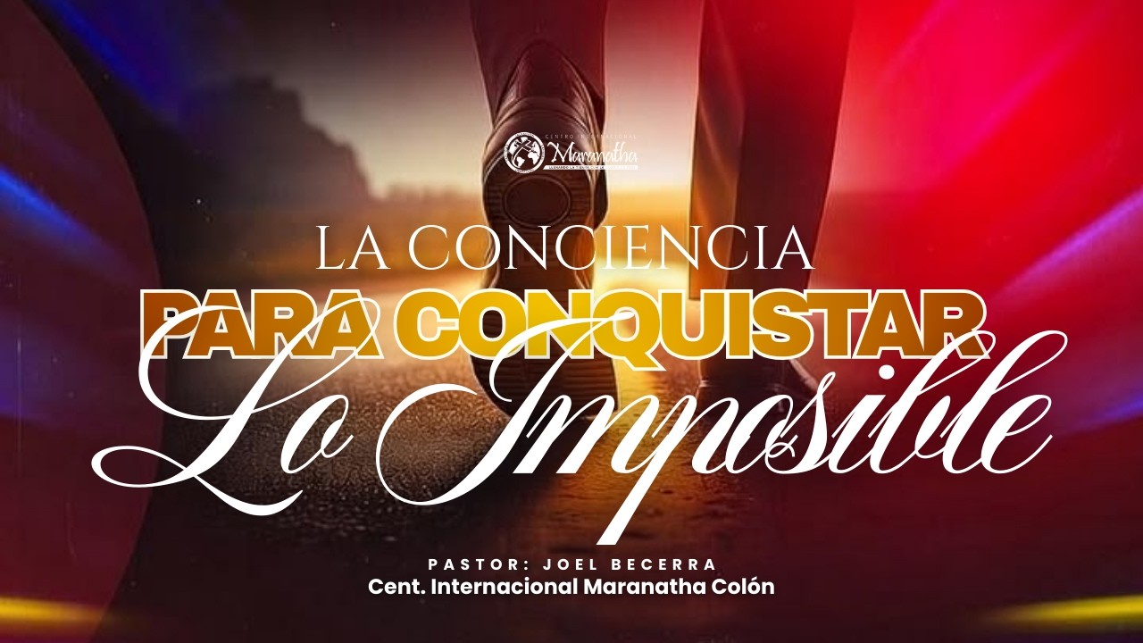 LA CONCIENCIA PARA CONQUISTAR LO IMPOSIBLE - 22.02.26 - PS. JOEL BECERRA