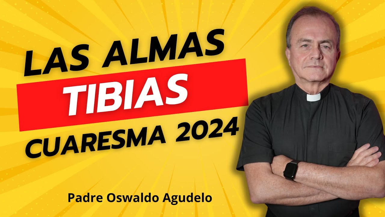 LAS ALMAS TIBIAS ¿SOY YO UN ALMA TIBIA? l Padre Oswaldo Agudelo