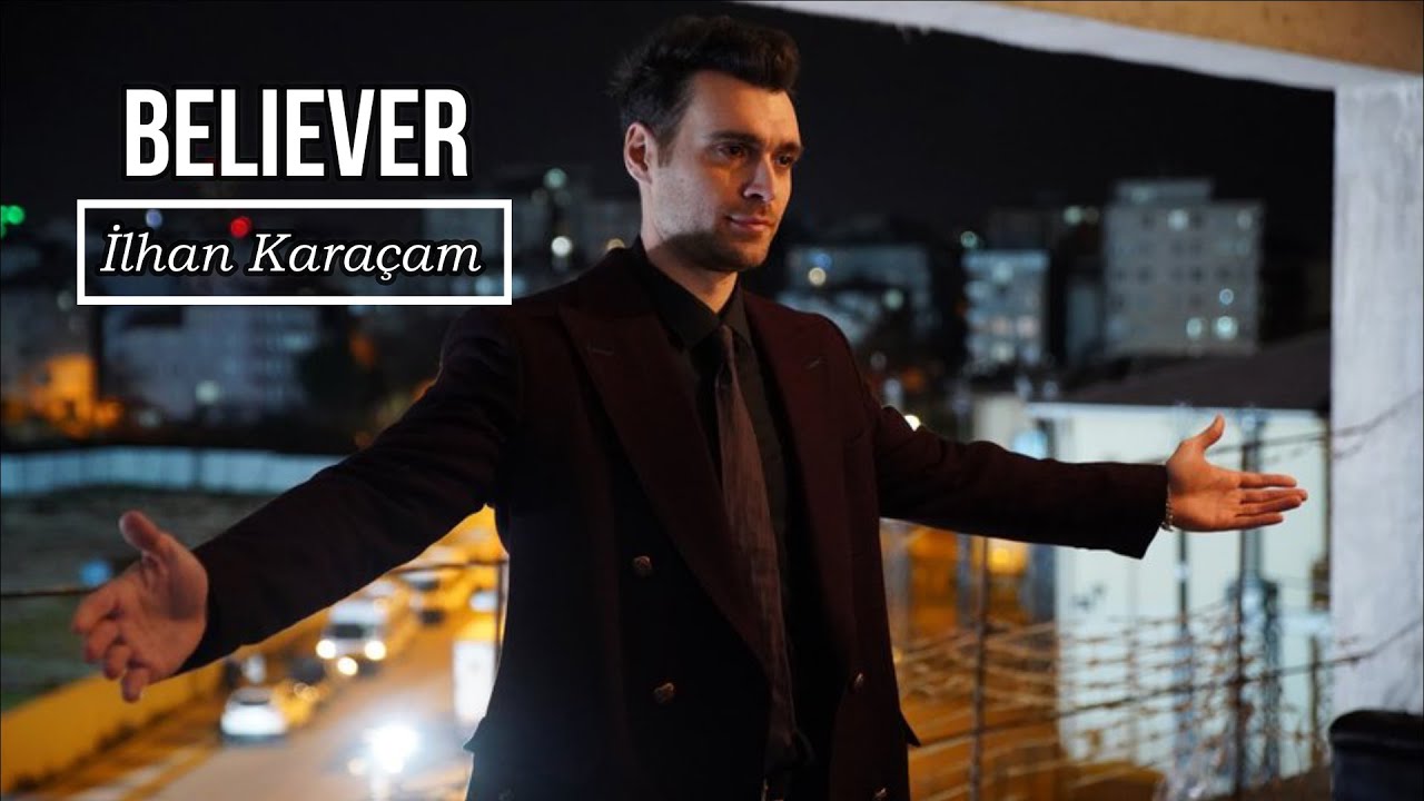 Hakan Kurtaş || Believer || (Ilhan Karaçam) FMV