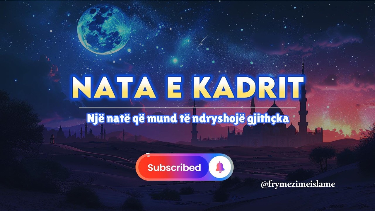 NATA E KADRIT: Çfarë është, kur është dhe cilat ibadete t'i bëjmë