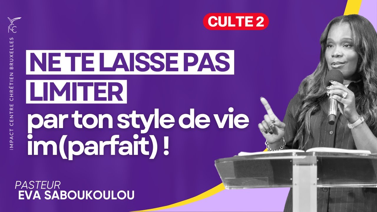 CULTE 2 - NE TE LAISSE PAS LIMITER PAR TON STYLE DE VIE IM(PARFAIT) ! - Ps Eva SABOUKOULOU