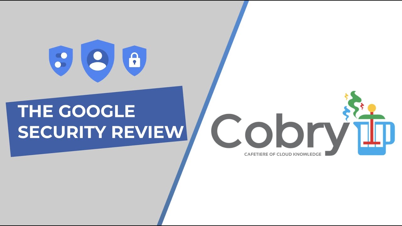The Google Security Review | The Cobry Cafetiere of Cloud Knowledge