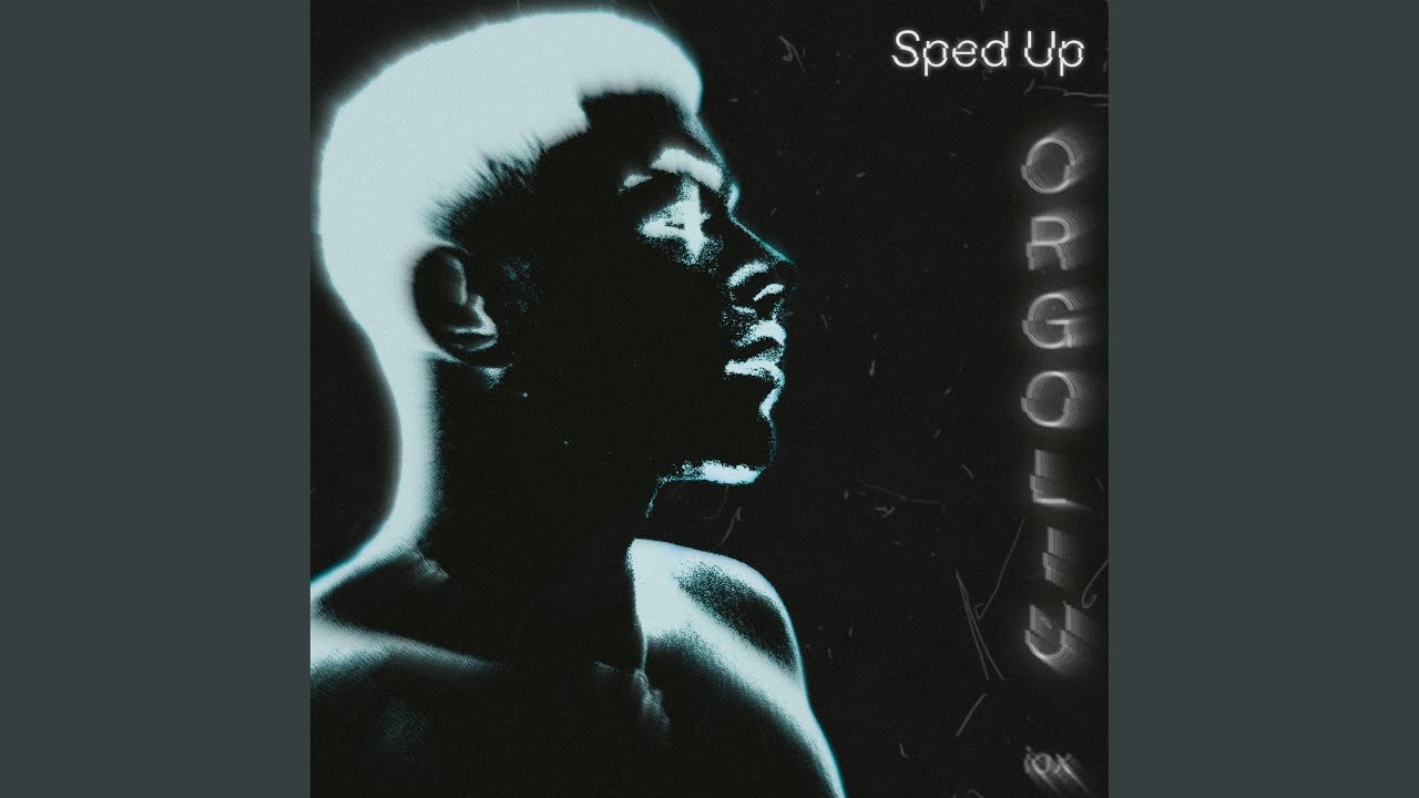 Orgoliu (Sped Up)