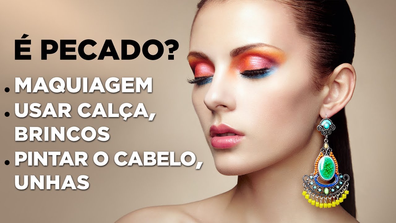 É PECADO USAR MAQUIAGEM, BRINCO, CALÇA, PINTAR O CABELO, UNHAS? Veja o que a Bíblia Diz!