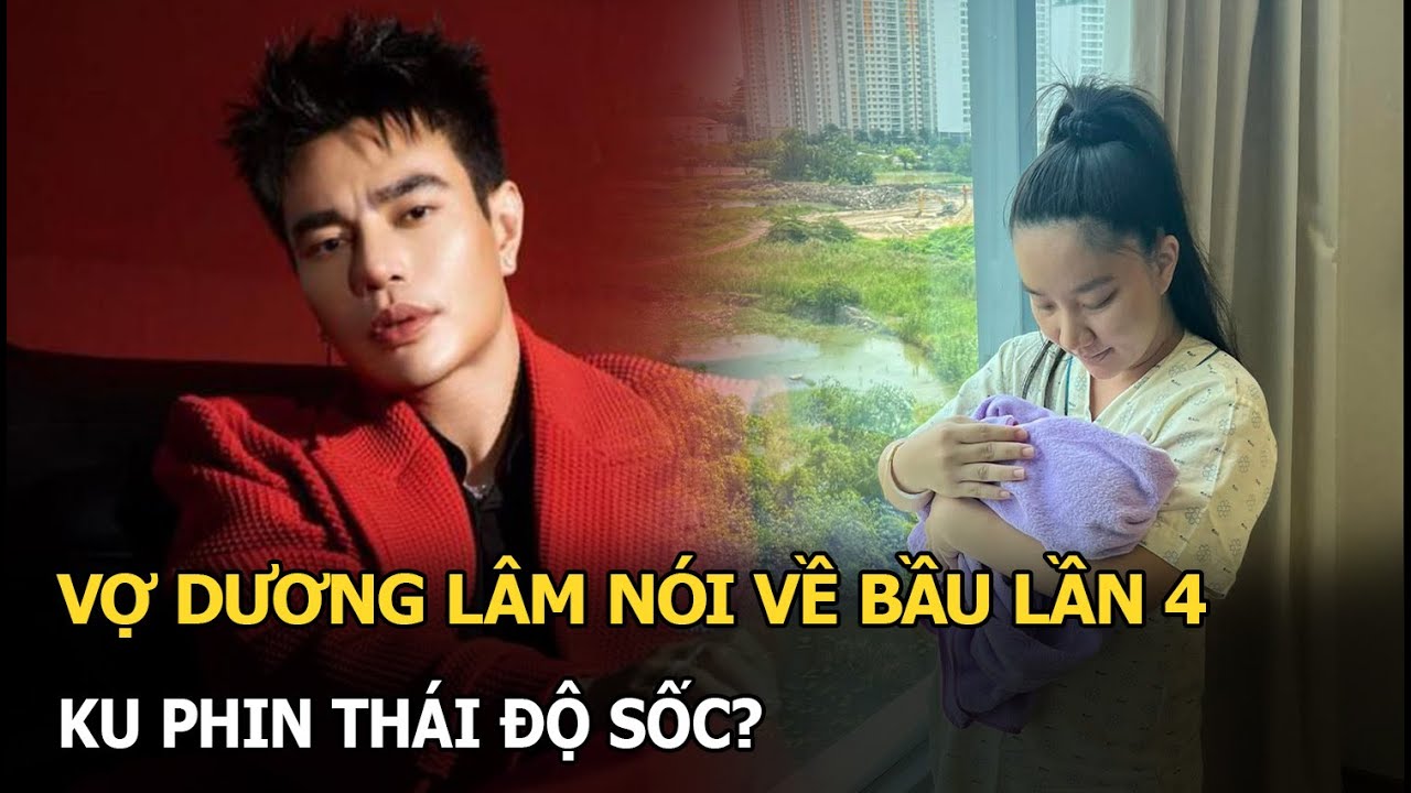 Vợ Dương Lâm nói về bầu lần 4 Ku Phin thái độ sốc?