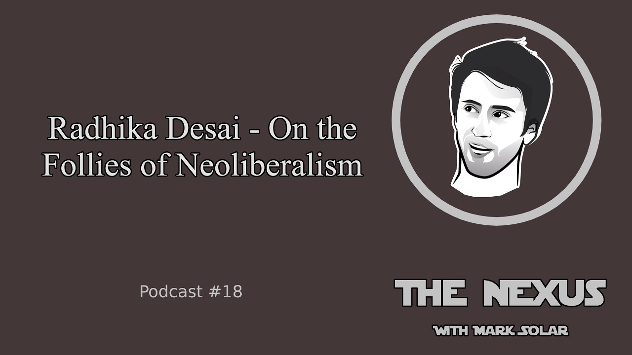 The Nexus Pod | Radhika Desai - On the Follies of Neoliberalism | Podcast #18