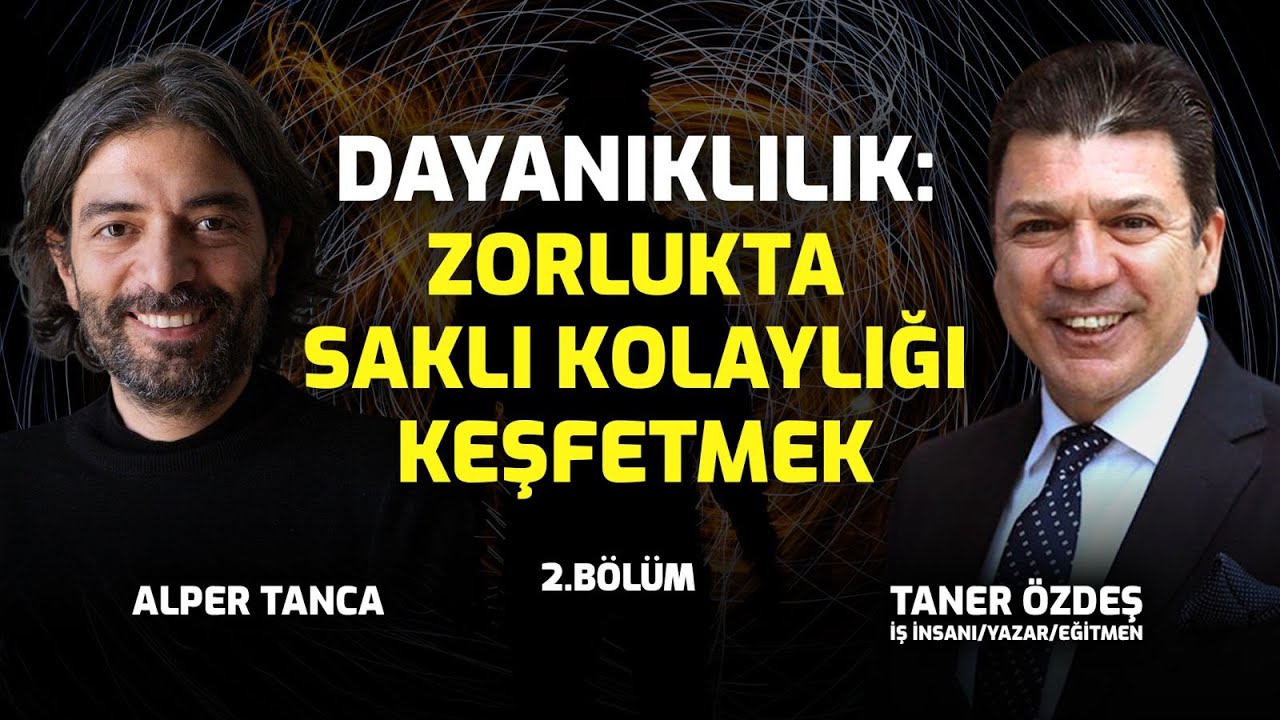 Dayanıklılık: Zorlukta Saklı Kolaylığı Keşfetmek 2. Bölüm | Taner Özdeş - Alper Tanca