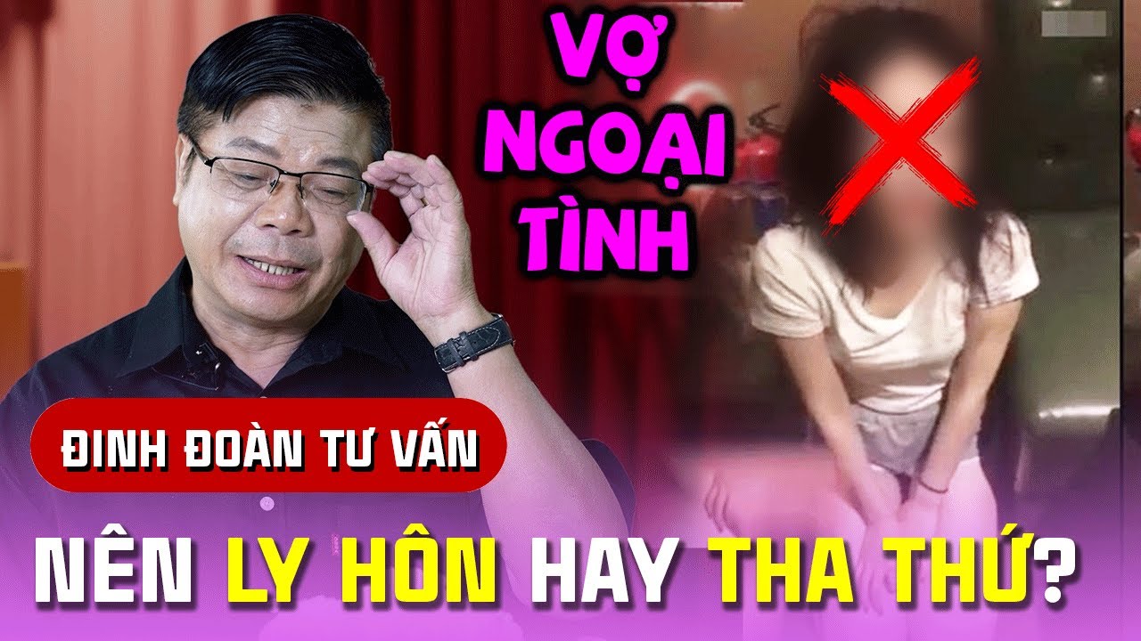 Khi Vợ Ngoại Tình – Nên Ly Hôn Hay Tha Thứ? | Đinh Đoàn Tư Vấn