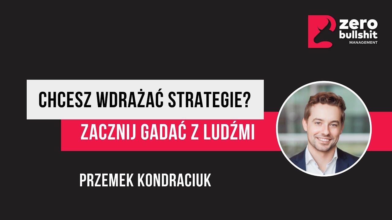 Chcesz wdrażać strategie? Zacznij gadać z ludźmi! | Przemek Kondraciuk