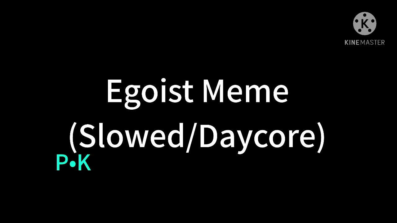 Egoist Meme (Slowed/Daycore)