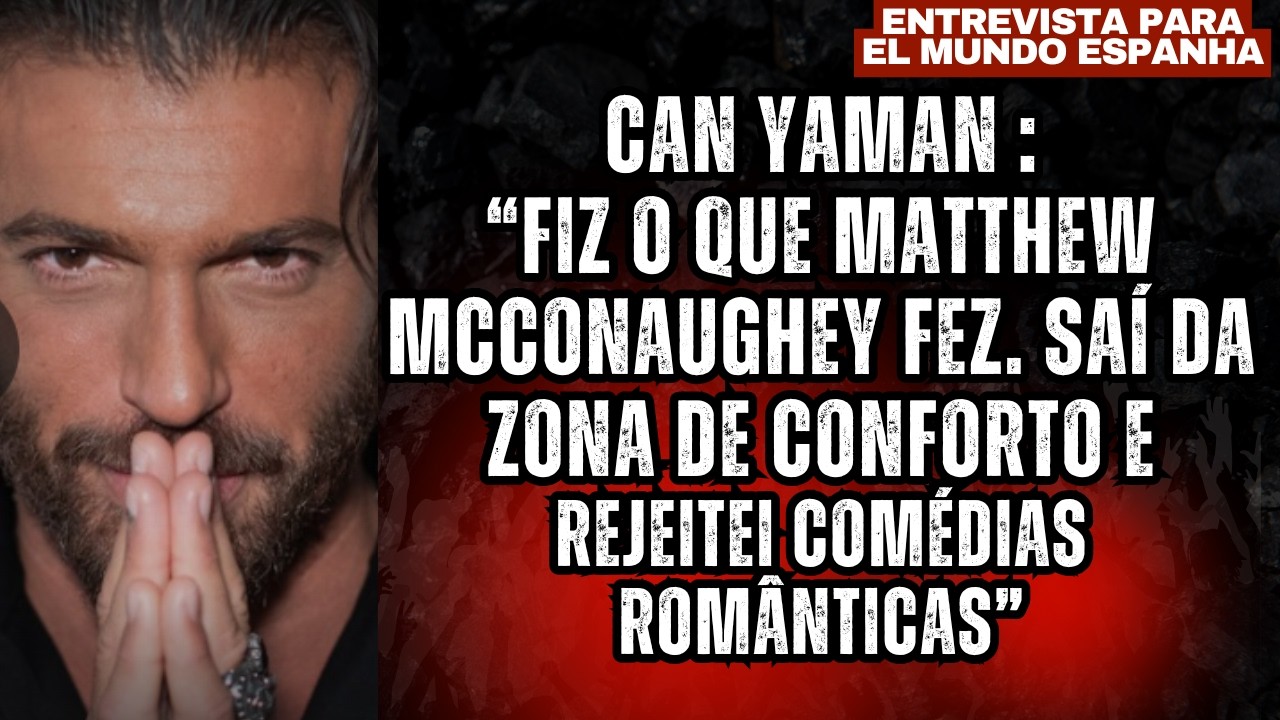 Can Yaman :“Fiz o que Matthew McConaughey fez.Saí da zona de conforto e rejeitei comédias românticas