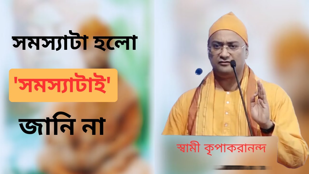 সমস্যাটা হলো 'সমস্যাটাই' জানি না || স্বামী কৃপাকরানন্দ || Swami Kripakarananda #motivation