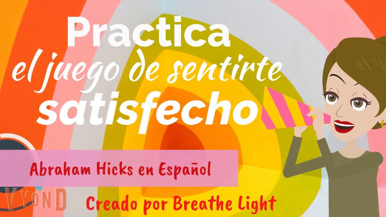 🙌Practica el juego de sentirte satisfecho🙌 Abraham Hicks en Español con Breathe Light