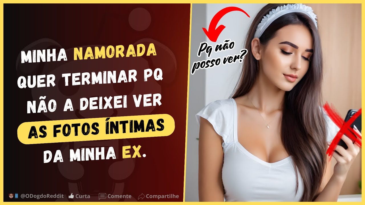 Minha NAMORADA quer TERMINAR pq n&atilde;o a deixei ver FOTOS &Iacute;NTIMAS da EX | Relatos do Reddit