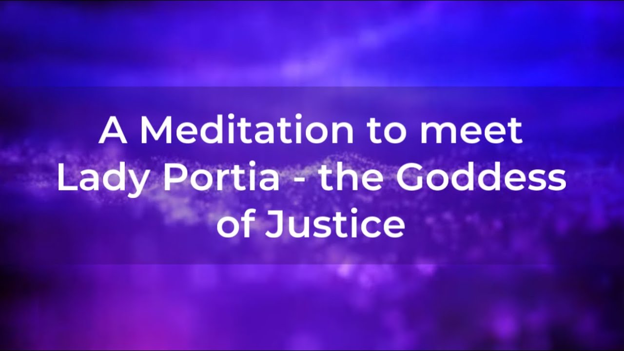 A Meditation to meet  Lady Portia - the Goddess of Justice