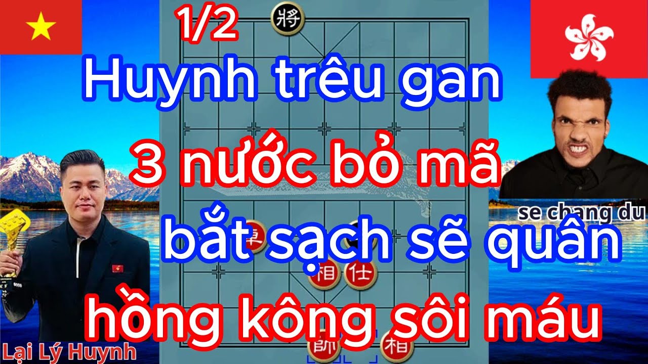 Huynh trêu gan , 3 nước bỏ mã ,bắt sạch sẽ quân ,hồng kông sôi máu