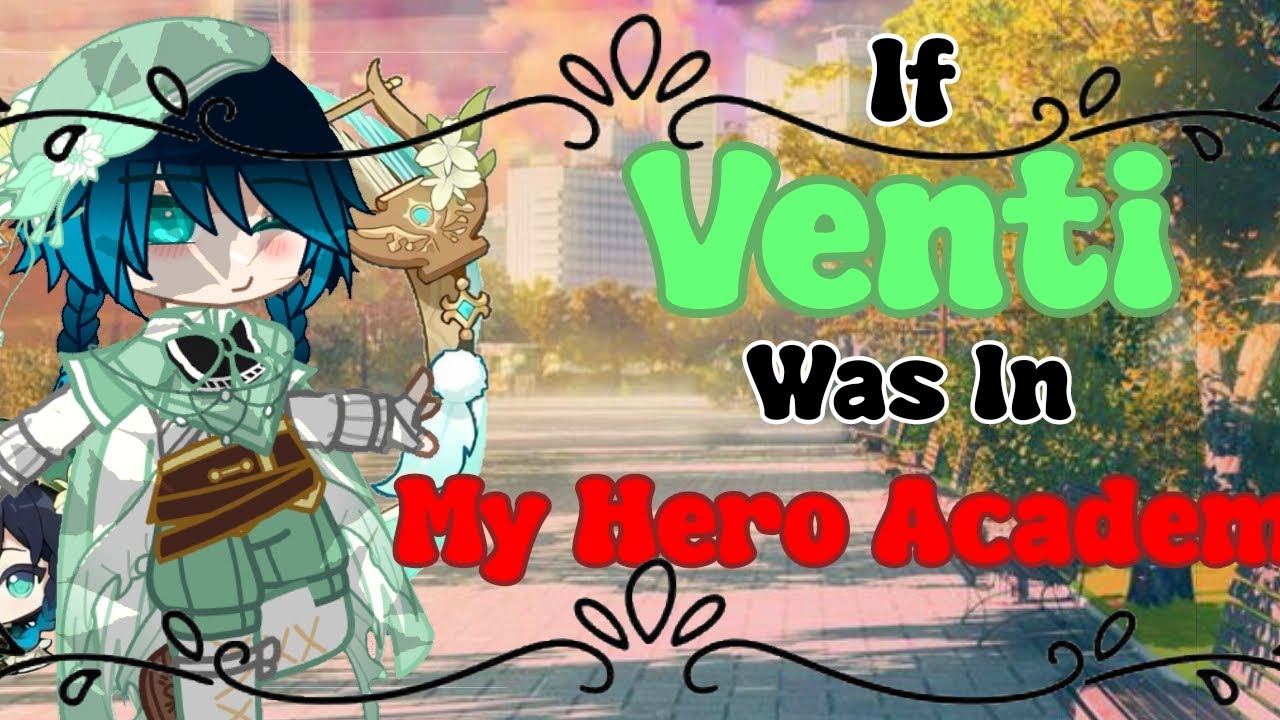 If Venti Was In My Hero Academia || Part 1 || MHA || Gacha