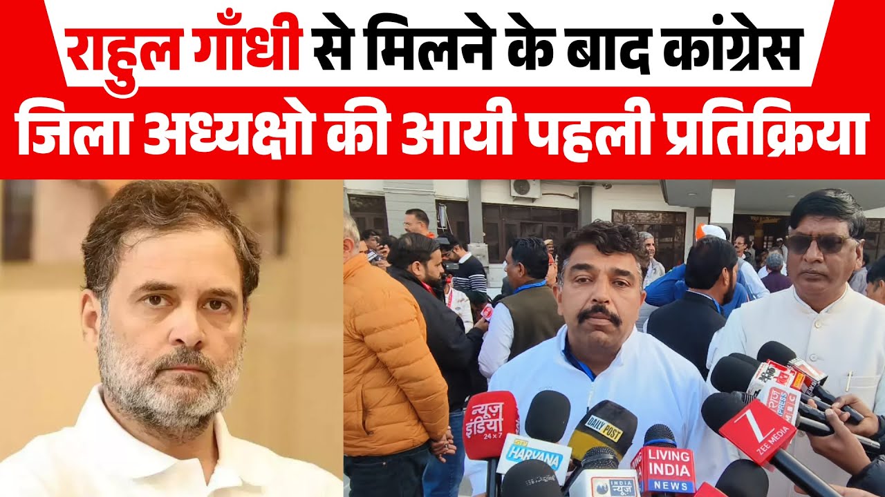 राहुल गाँधी से मिलने के बाद कांग्रेस जिला अध्यक्षो की आयी पहली प्रतिक्रिया