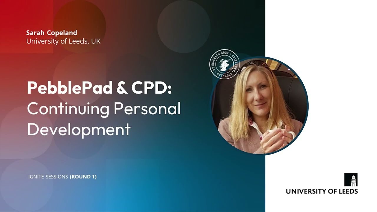 PebblePad and CPD: Continuing Personal Development - Sarah Copeland, University of Leeds