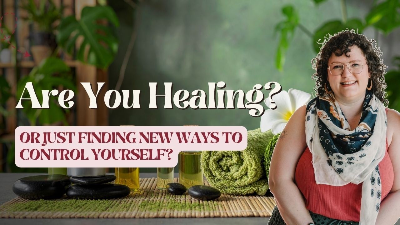 Are You Healing Or Just Finding New Ways to Control Yourself?