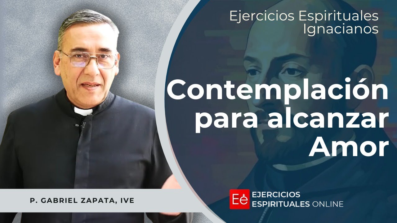 Contemplación para alcanzar amor - Ejercicios Espirituales 2024 - P Gabriel Zapata
