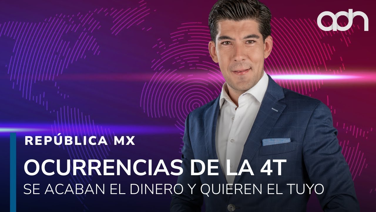 Las ocurrencias de la 4T se acabaron el dinero y ahora van por el tuyo I República Mx