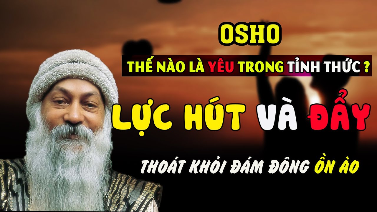 Osho - Lực Hút và Lực Đẩy - cách thoát khỏi đám đông ồn ào