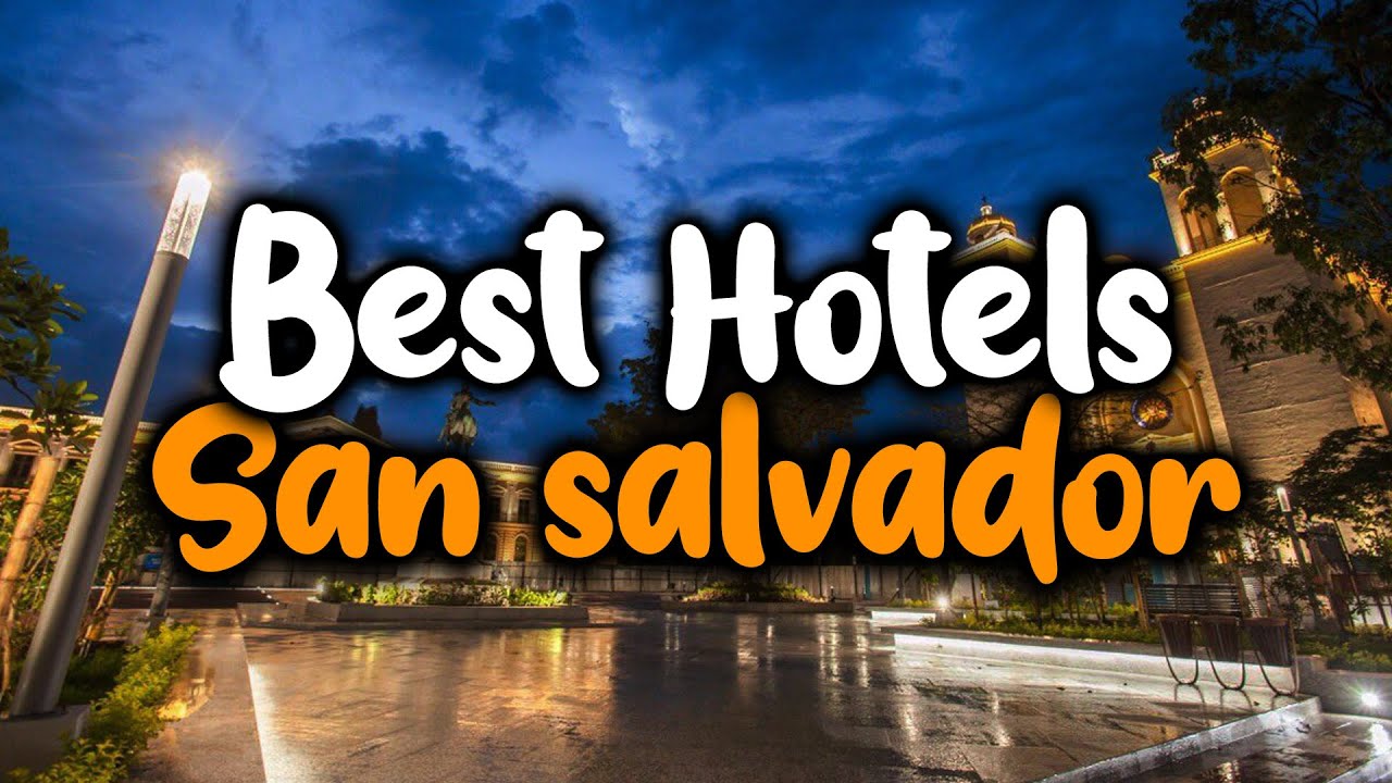 Best Hotels In San Salvador - For Families, Couples, Work Trips, Luxury & Budget