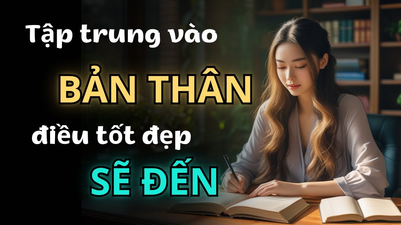 Tập Trung Vào Bản Thân Điều Tốt Đẹp Sẽ Đến Với Bạn