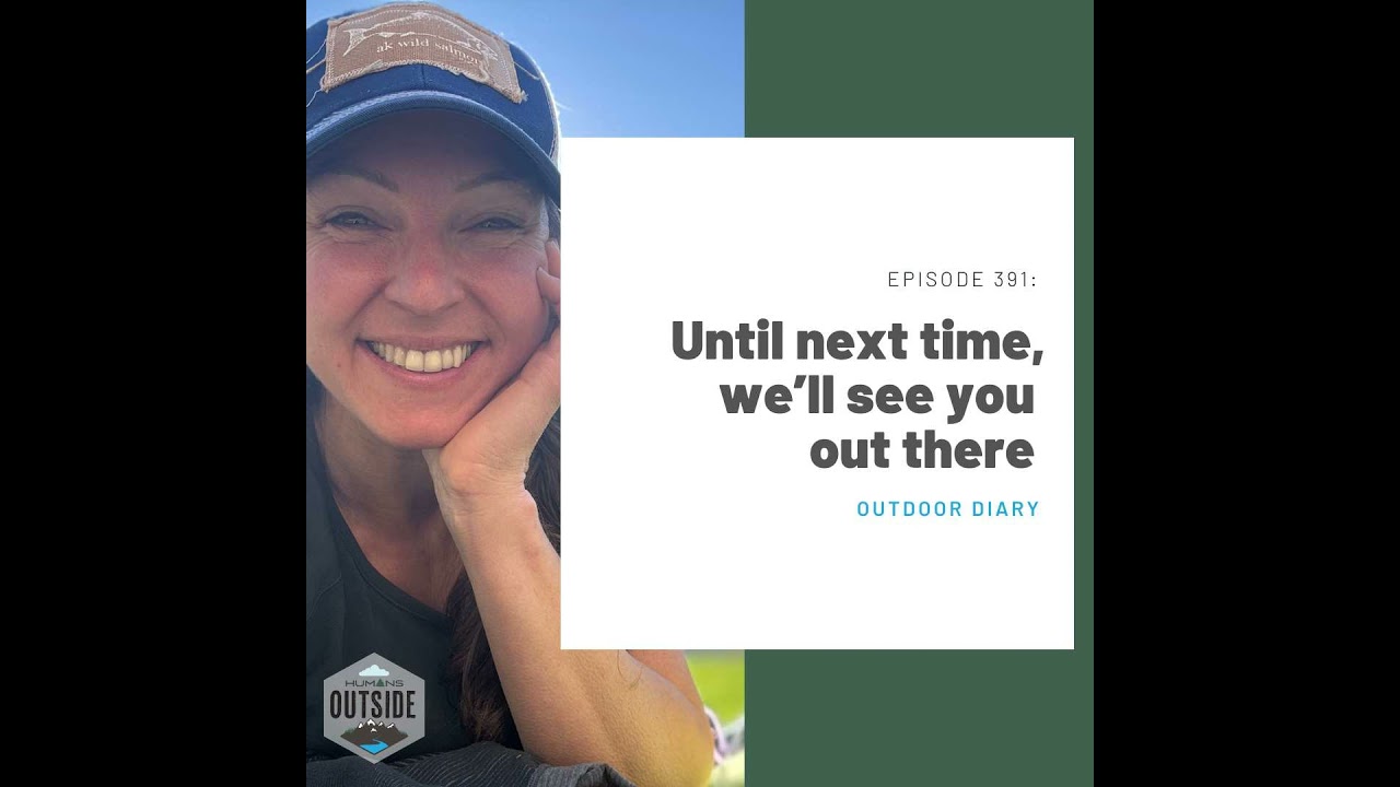 391: Until next time, we'll see you out there (Outdoor Diary)