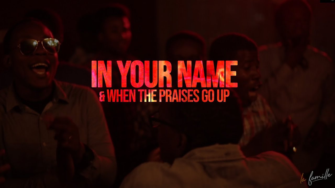 La Famille - In Your Name + When the Praises Go Up (Live)