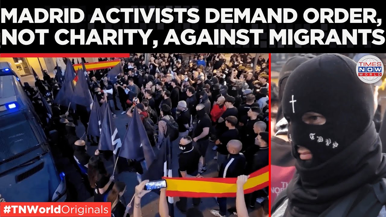 MADRID ON EDGE: Anti-Migrant Activists Call Out Government, Claim Citizens Abandoned For Foreigners!