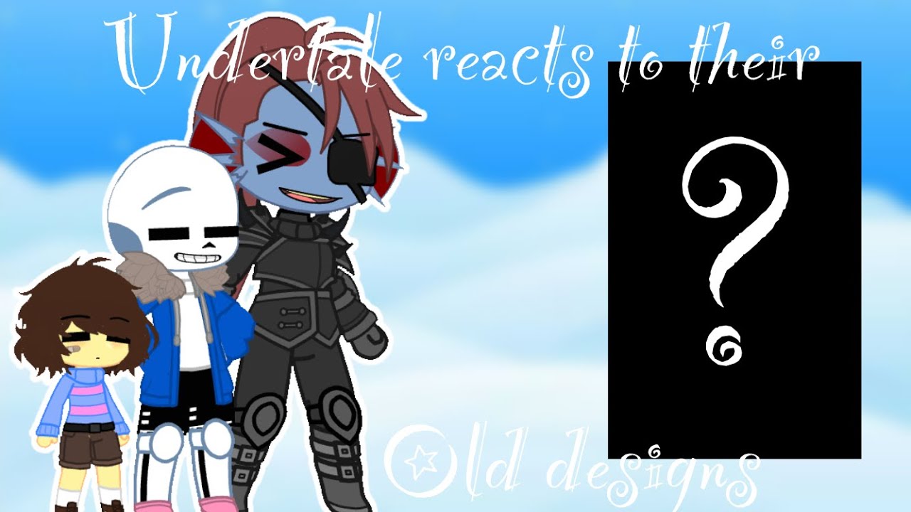 Undertale react to their old designs [] Undertale [] Part 1? [] GachaClub []