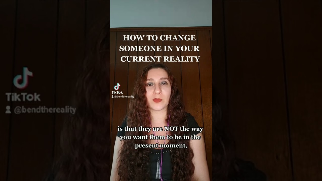 HOW TO CHANGE A SPECIFIC PERSON IN YOUR CURRENT REALITY