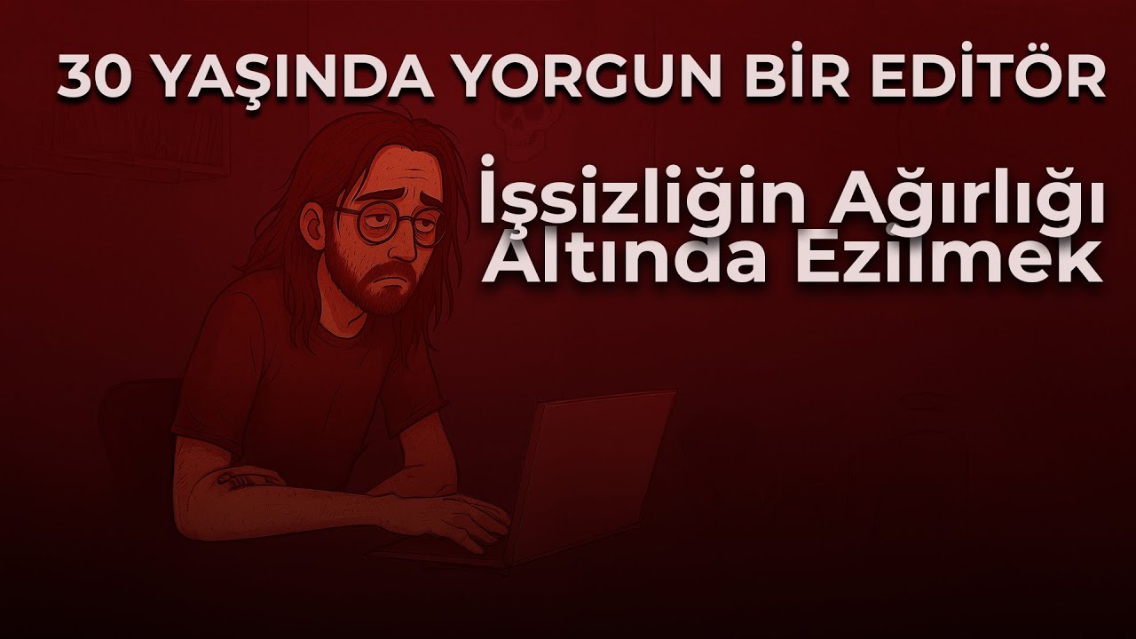 30 Yaşında Yorgun Bir Editör |  İşsizlik ve Çöküşün Hikayesi