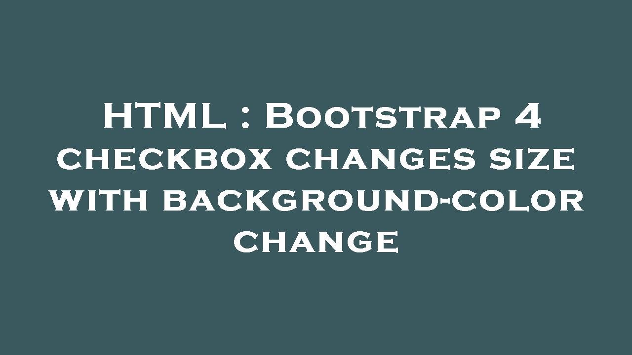 HTML : Bootstrap 4 checkbox changes size with background-color change
