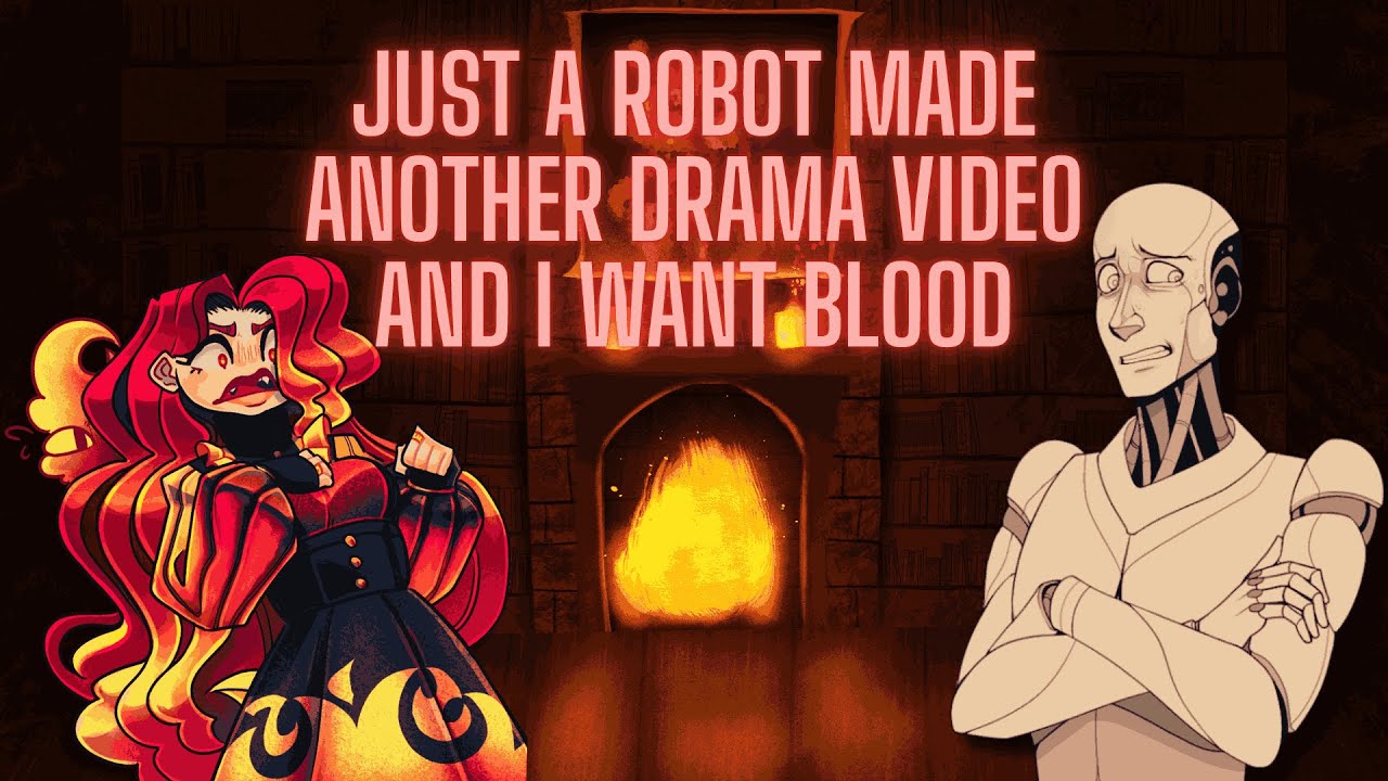 Just a Robot Made another Drama Video and I Want Blood