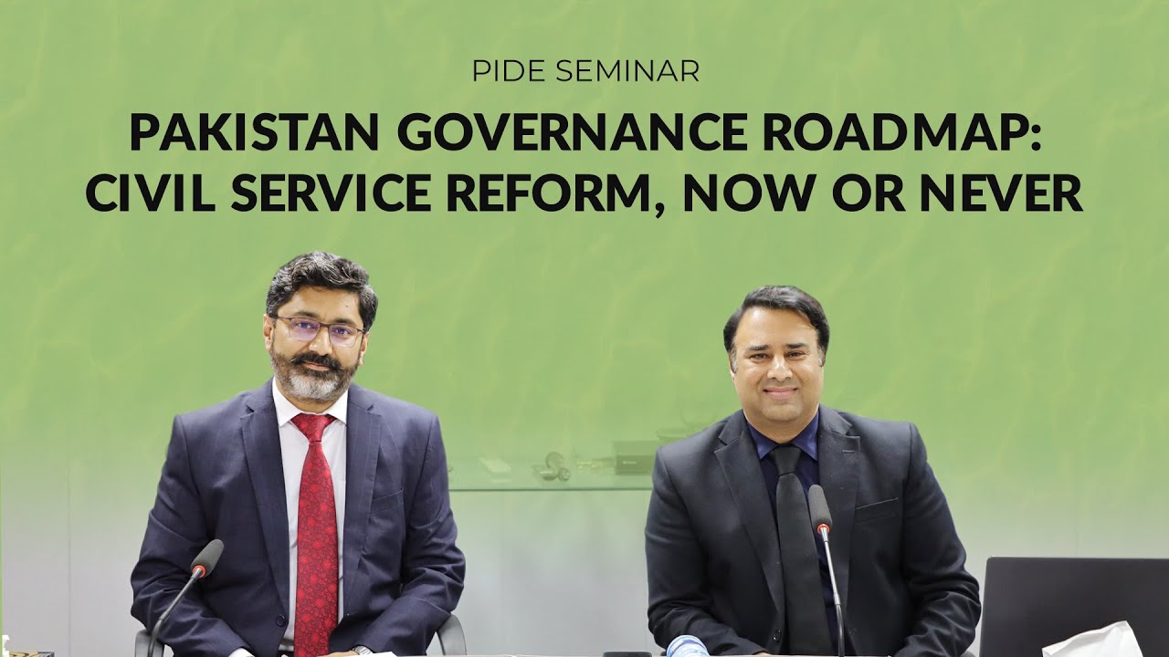 Pakistan Governance Roadmap: Civil Service Reform Now or Never I PIDE Seminar