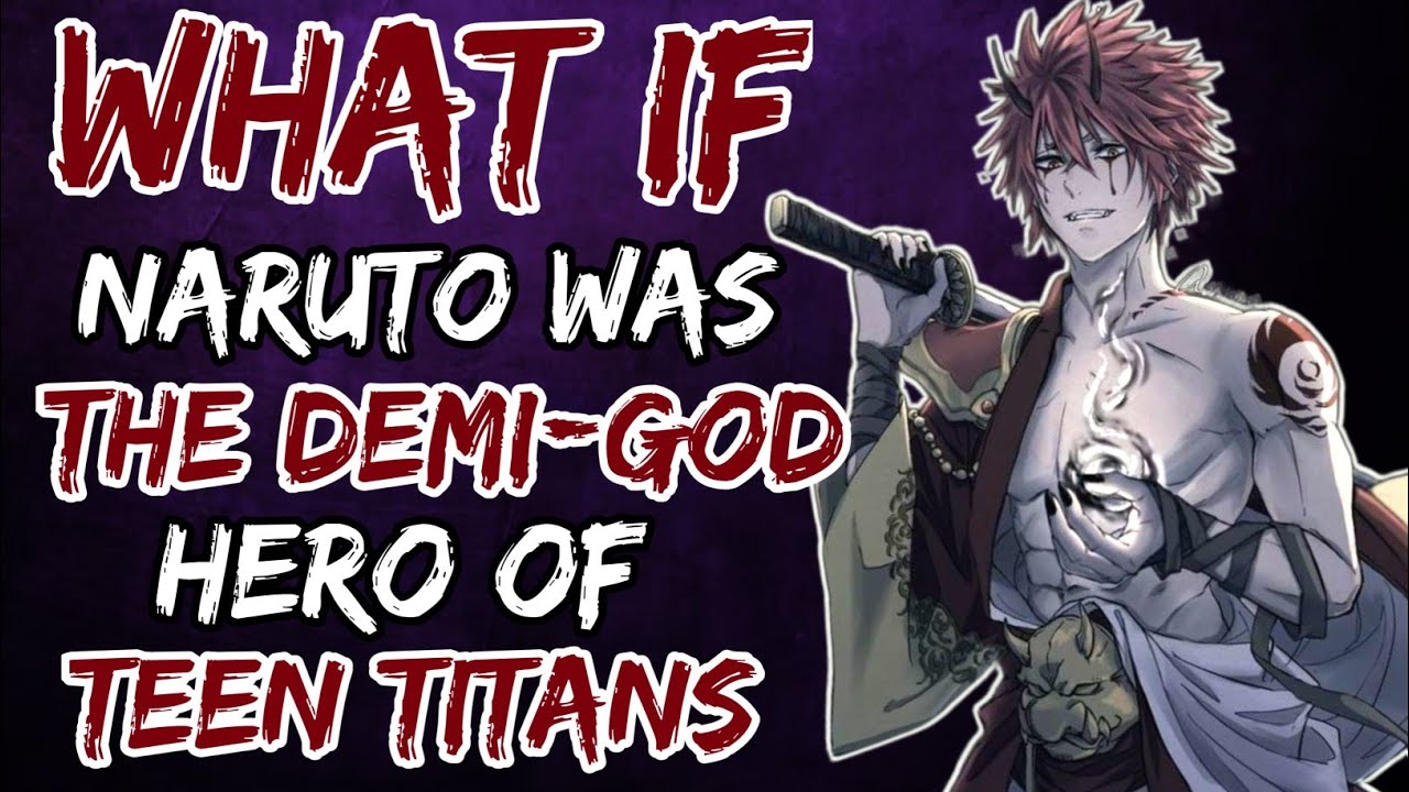 What if Naruto was the Demi-God Hero of Teen Titans? (NarutoxTeenTitans)
